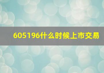 605196什么时候上市交易