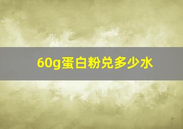 60g蛋白粉兑多少水