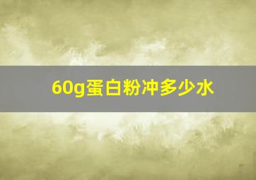 60g蛋白粉冲多少水