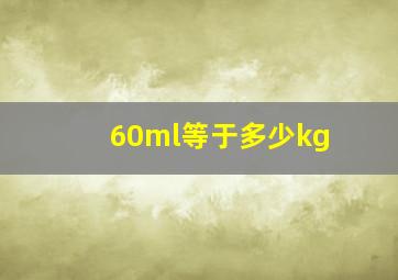 60ml等于多少kg