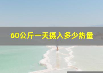 60公斤一天摄入多少热量