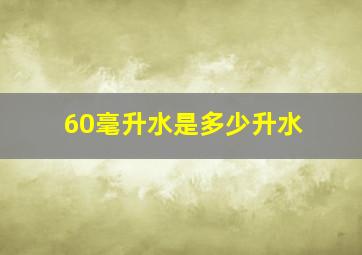 60毫升水是多少升水