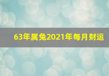 63年属兔2021年每月财运