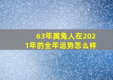 63年属兔人在2021年的全年运势怎么样