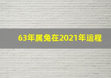 63年属兔在2021年运程