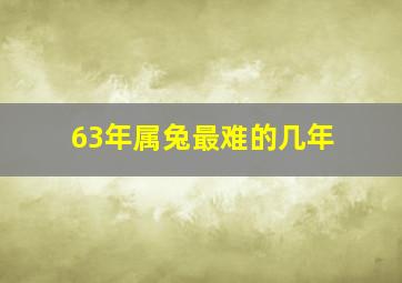 63年属兔最难的几年