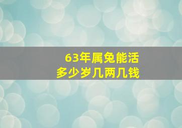 63年属兔能活多少岁几两几钱