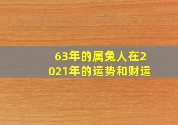 63年的属兔人在2021年的运势和财运