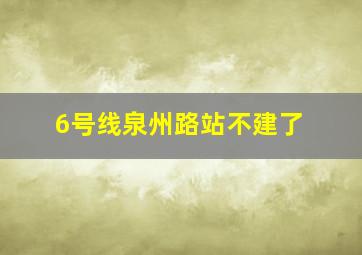 6号线泉州路站不建了