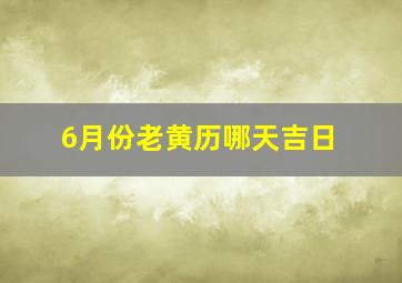 6月份老黄历哪天吉日