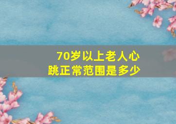 70岁以上老人心跳正常范围是多少