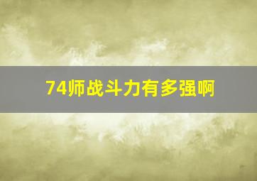 74师战斗力有多强啊