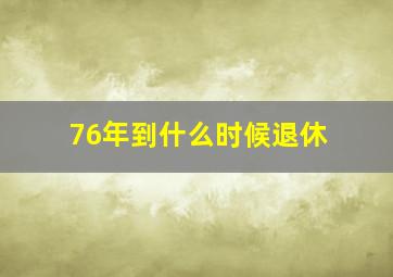 76年到什么时候退休