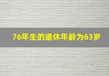 76年生的退休年龄为63岁