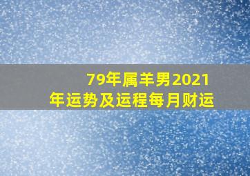 79年属羊男2021年运势及运程每月财运