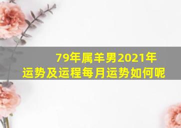 79年属羊男2021年运势及运程每月运势如何呢