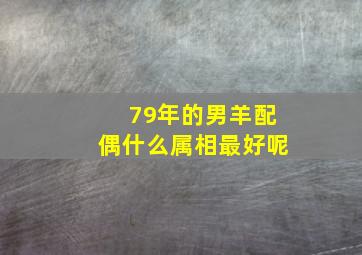 79年的男羊配偶什么属相最好呢