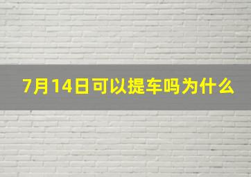 7月14日可以提车吗为什么