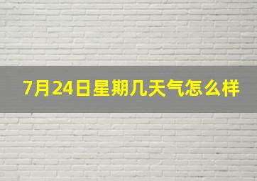 7月24日星期几天气怎么样