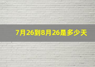 7月26到8月26是多少天