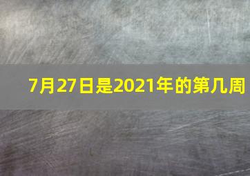 7月27日是2021年的第几周