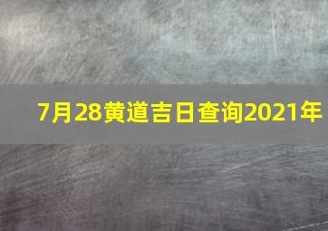 7月28黄道吉日查询2021年