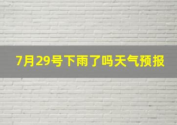 7月29号下雨了吗天气预报