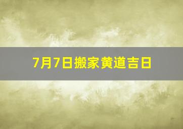 7月7日搬家黄道吉日