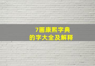 7画康熙字典的字大全及解释