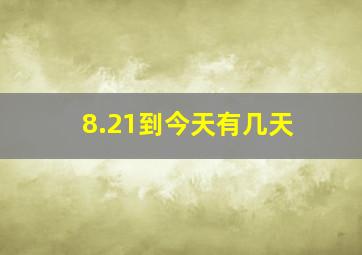 8.21到今天有几天