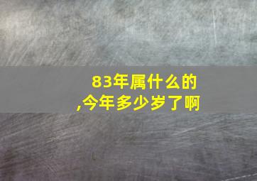 83年属什么的,今年多少岁了啊