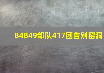 84849部队417团告别窑洞