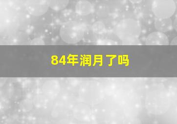 84年润月了吗