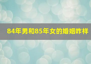 84年男和85年女的婚姻咋样