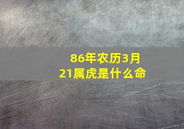 86年农历3月21属虎是什么命