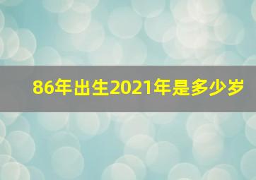 86年出生2021年是多少岁