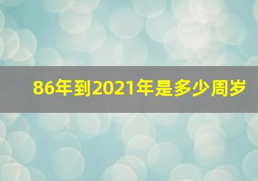 86年到2021年是多少周岁