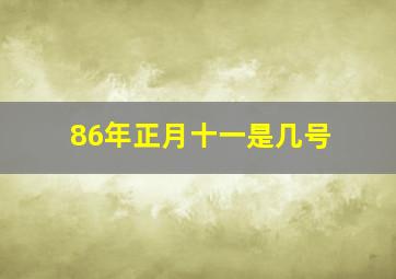 86年正月十一是几号