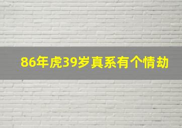 86年虎39岁真系有个情劫