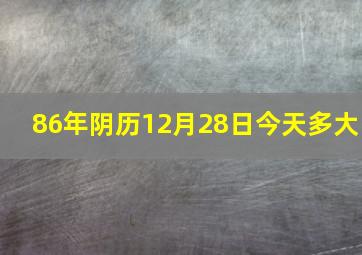 86年阴历12月28日今天多大