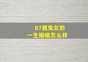 87属兔女的一生婚姻怎么样