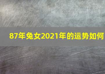 87年兔女2021年的运势如何