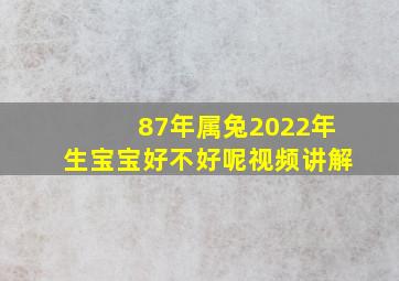 87年属兔2022年生宝宝好不好呢视频讲解