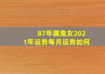 87年属兔女2021年运势每月运势如何