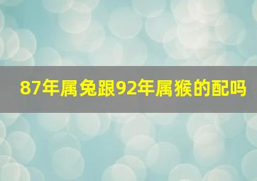 87年属兔跟92年属猴的配吗