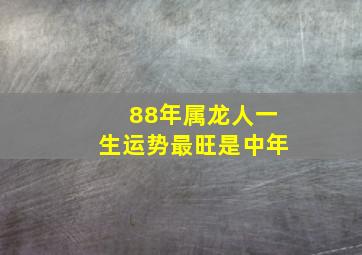 88年属龙人一生运势最旺是中年