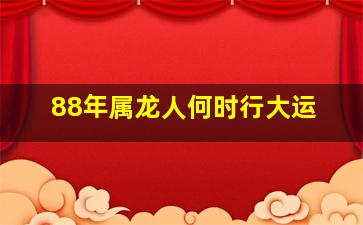 88年属龙人何时行大运