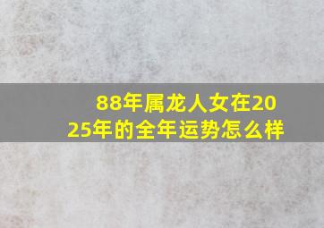 88年属龙人女在2025年的全年运势怎么样