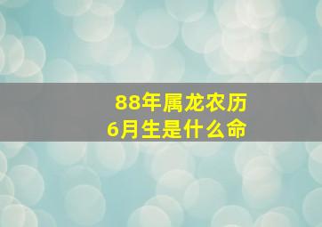 88年属龙农历6月生是什么命