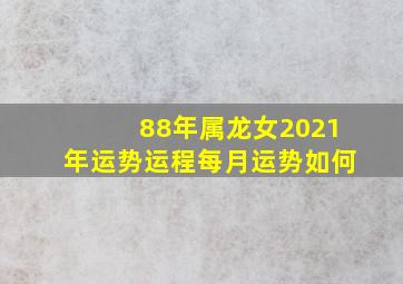 88年属龙女2021年运势运程每月运势如何